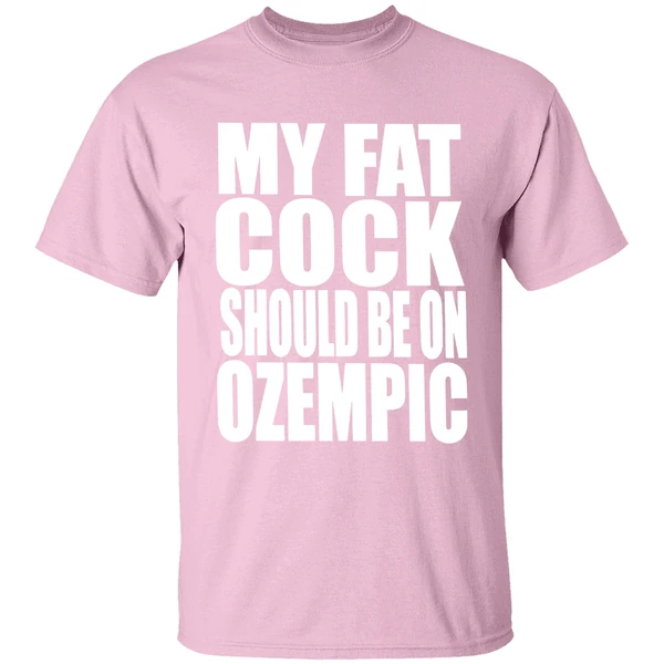 my fat cock should be on ozempic shirt lightpink