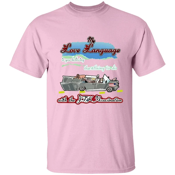My Love Language Is You Believing That I Had Nothing To Do With The Jfk Assassination Shirt My Love Language Is You Believing That I Had Nothing To Do With The Jfk Assassination Shirt