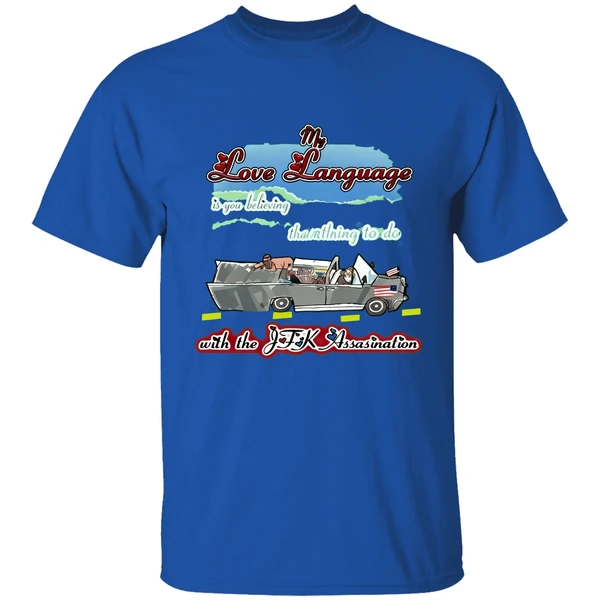 My Love Language Is You Believing That I Had Nothing To Do With The Jfk Assassination Shirt - Image 6
