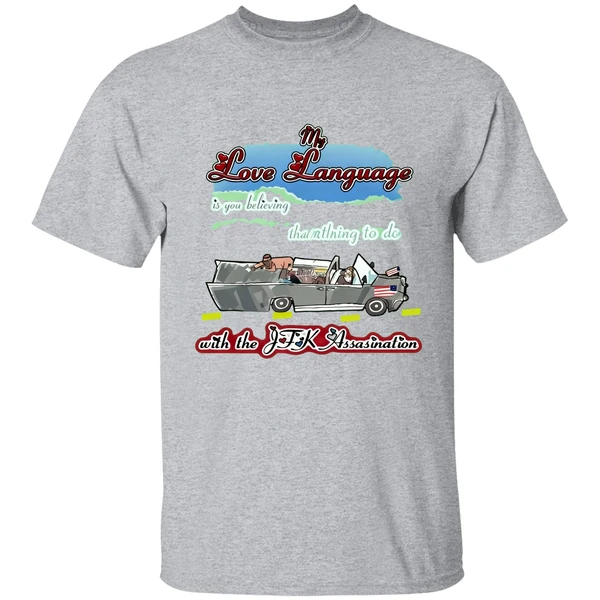 My Love Language Is You Believing That I Had Nothing To Do With The Jfk Assassination Shirt - Image 7