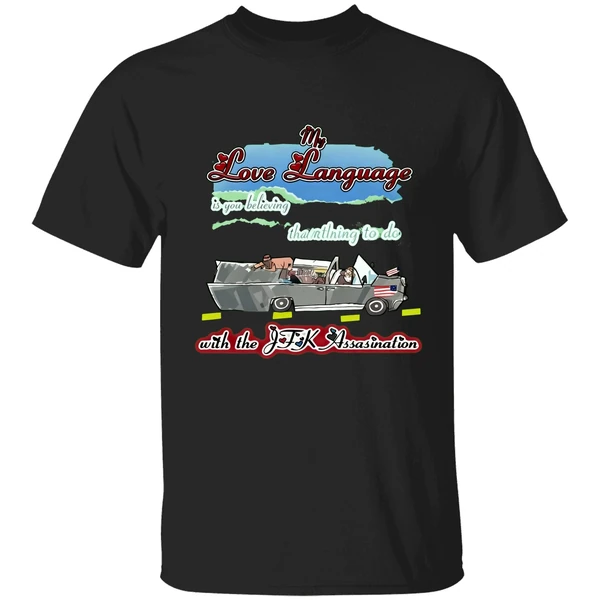 My Love Language Is You Believing That I Had Nothing To Do With The Jfk Assassination Shirt - Image 8