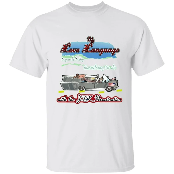 My Love Language Is You Believing That I Had Nothing To Do With The Jfk Assassination Shirt - Image 9