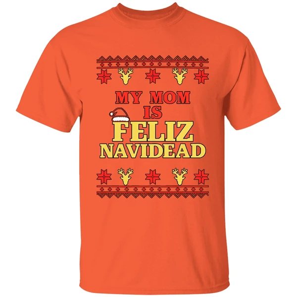 my mom is feliz navidad ugly christmas shirt orange