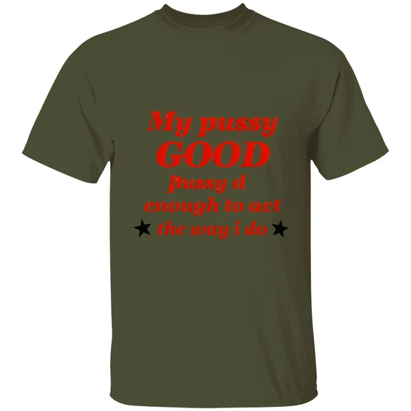 My Pussy Good Enough To Act The Way I Do Shirt - Image 9