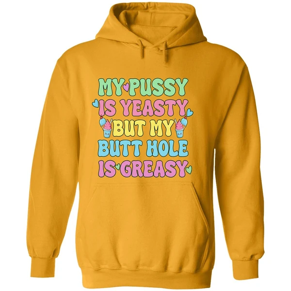 My Pussy Is Yeasty But My Butt Hole Is Greasy Hoodie