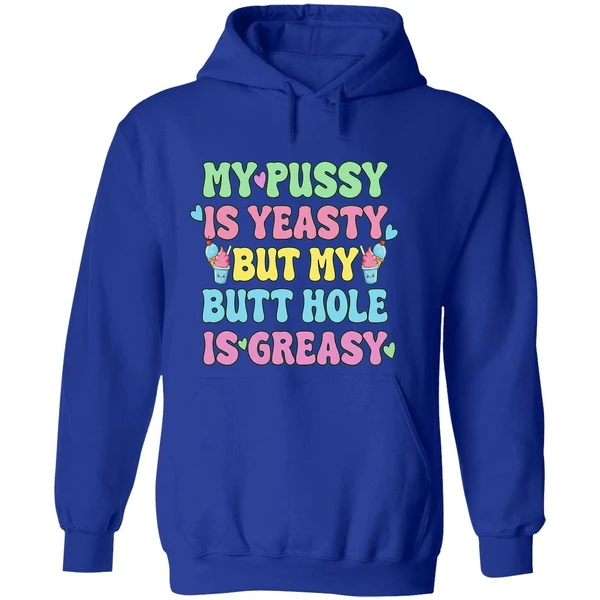My Pussy Is Yeasty But My Butt Hole Is Greasy Hoodie - Image 7
