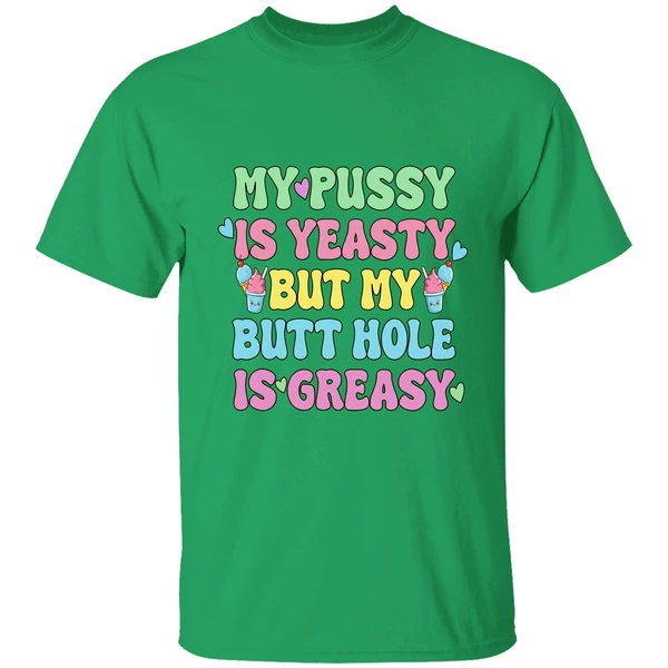 My Pussy Is Yeasty But My Butt Hole Is Greasy Shirt - Image 2