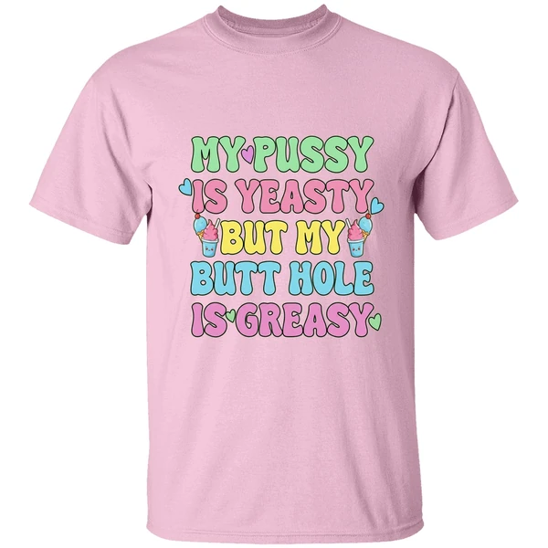 my pussy is yeasty but my butt hole is greasy shirt lightpink