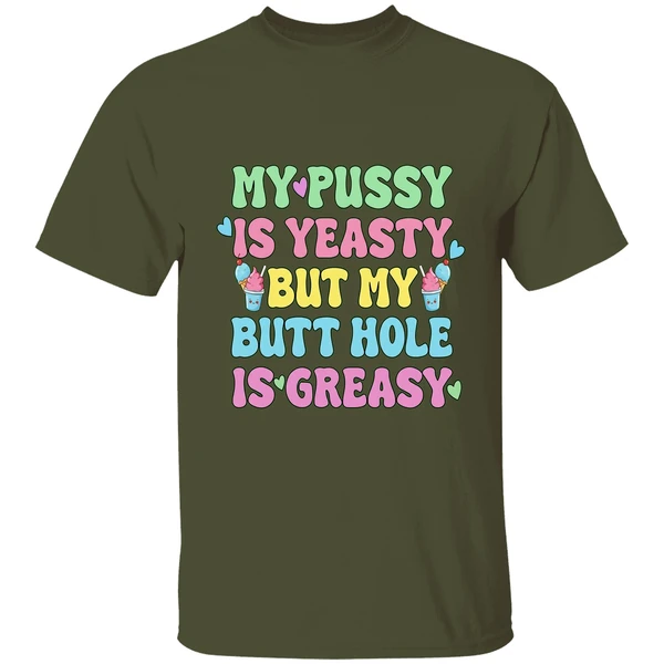 My Pussy Is Yeasty But My Butt Hole Is Greasy Shirt - Image 4