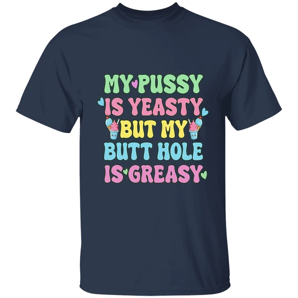 My Pussy Is Yeasty But My Butt Hole Is Greasy Shirt - Image 5