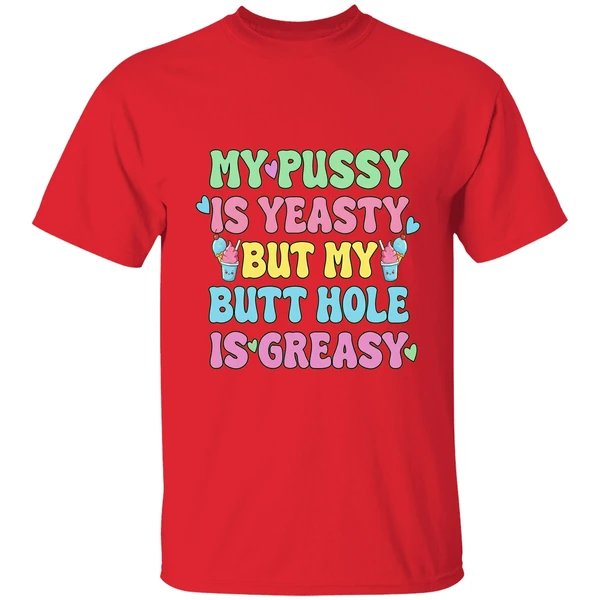 My Pussy Is Yeasty But My Butt Hole Is Greasy Shirt - Image 7