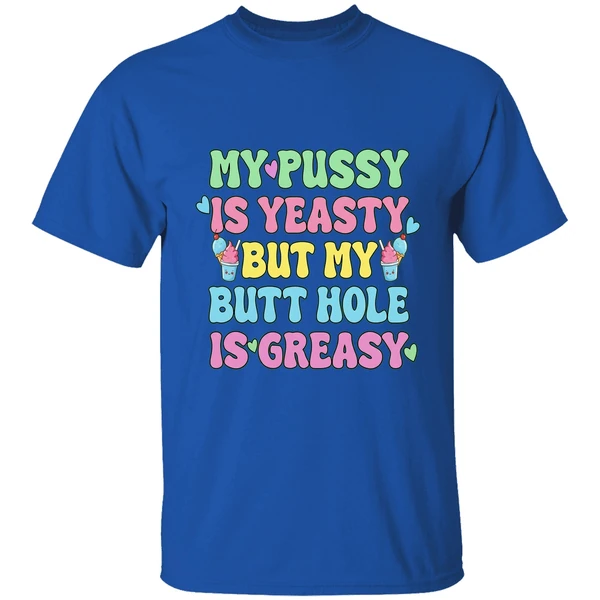 My Pussy Is Yeasty But My Butt Hole Is Greasy Shirt - Image 8