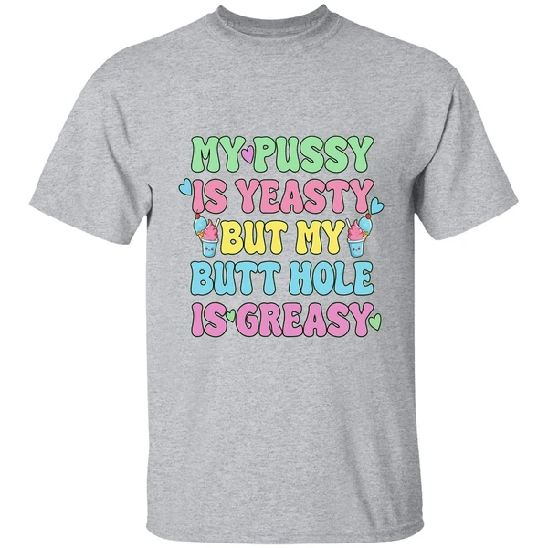 My Pussy Is Yeasty But My Butt Hole Is Greasy Shirt - Image 9