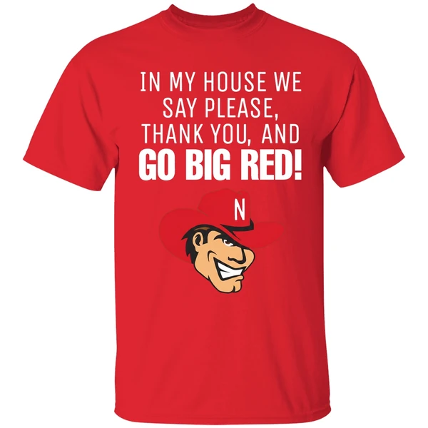 Nebraska Cornhusker In My House We Say Please Thank You And Go Big Red Shirt - Image 7
