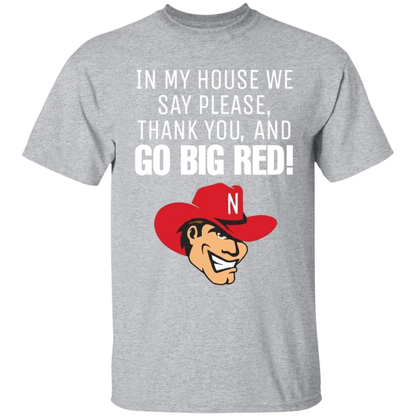 Nebraska Cornhusker In My House We Say Please Thank You And Go Big Red Shirt - Image 9