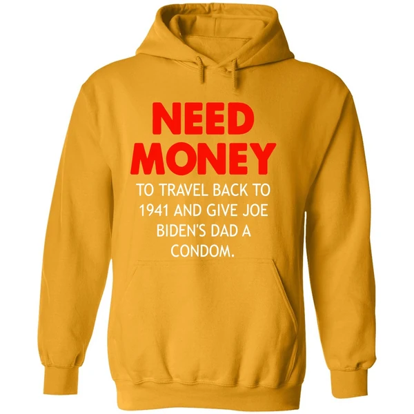 Need Money To Travel Back To 1941 And Give Joe Bidens Dad A Condom Hoodie