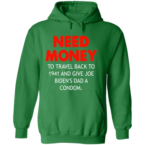 Need Money To Travel Back To 1941 And Give Joe Bidens Dad A Condom Hoodie - Image 2