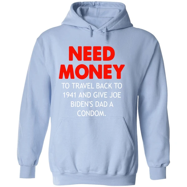 Need Money To Travel Back To 1941 And Give Joe Bidens Dad A Condom Hoodie - Image 4