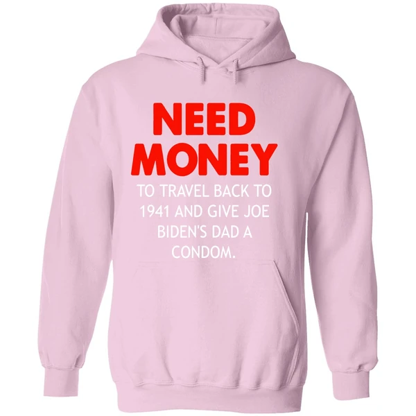 Need Money To Travel Back To 1941 And Give Joe Bidens Dad A Condom Hoodie - Image 5
