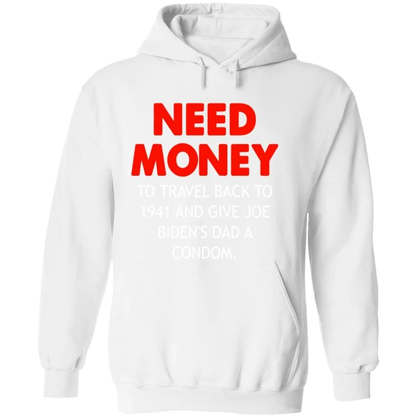 Need Money To Travel Back To 1941 And Give Joe Bidens Dad A Condom Hoodie - Image 8