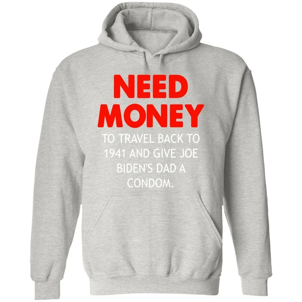 Need Money To Travel Back To 1941 And Give Joe Bidens Dad A Condom Hoodie - Image 9
