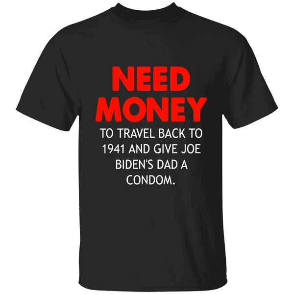 Need Money To Travel Back To 1941 And Give Joe Bidens Dad A Condom Shirt