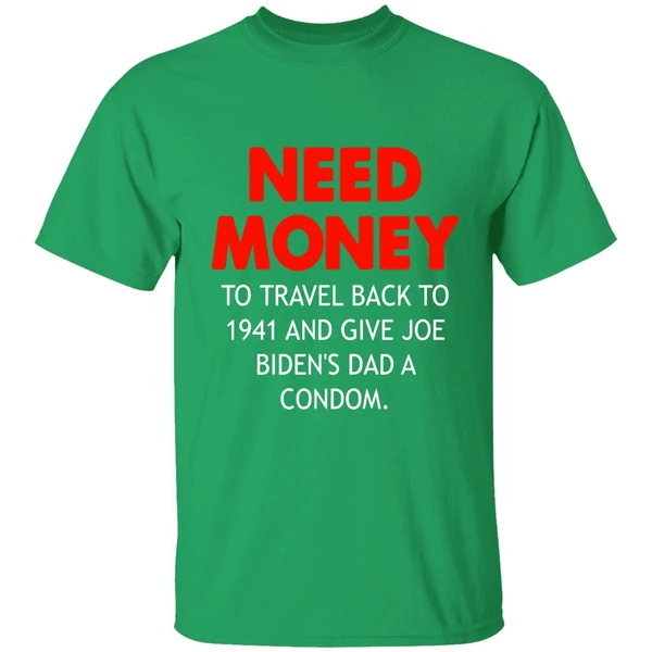 Need Money To Travel Back To 1941 And Give Joe Bidens Dad A Condom Shirt - Image 2