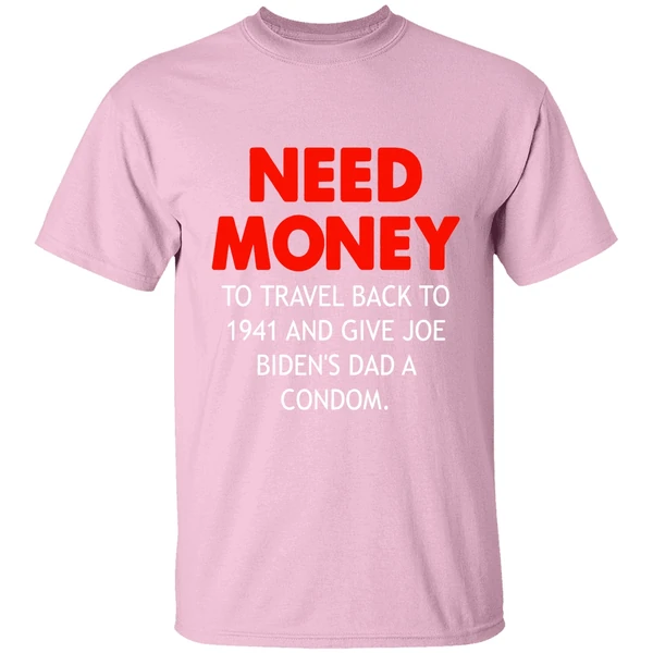 Need Money To Travel Back To 1941 And Give Joe Bidens Dad A Condom Shirt - Image 3