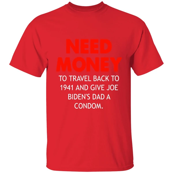 Need Money To Travel Back To 1941 And Give Joe Bidens Dad A Condom Shirt - Image 7