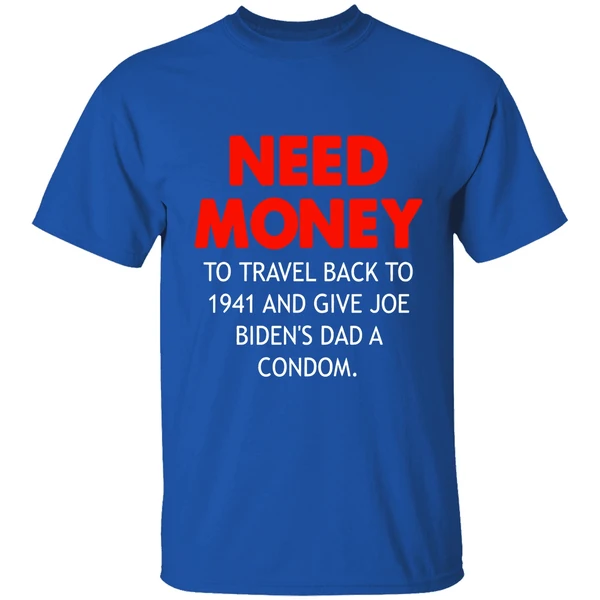 Need Money To Travel Back To 1941 And Give Joe Bidens Dad A Condom Shirt - Image 8