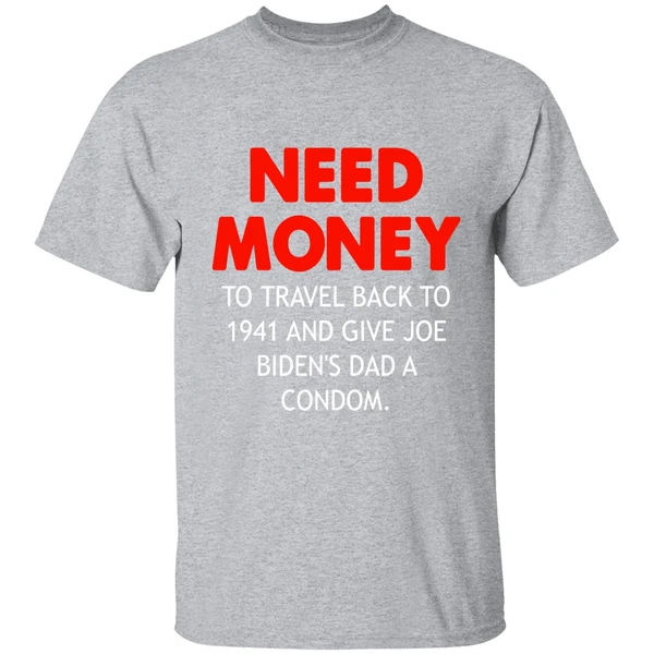 Need Money To Travel Back To 1941 And Give Joe Bidens Dad A Condom Shirt - Image 9
