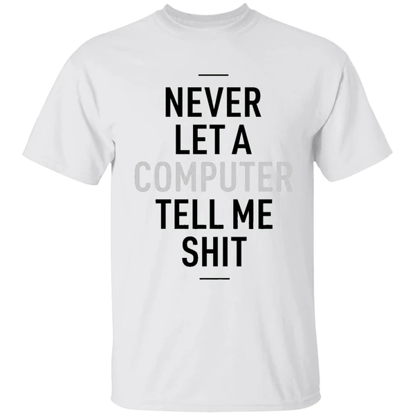 Never Let A Computer Tell Me Shirt Shirt