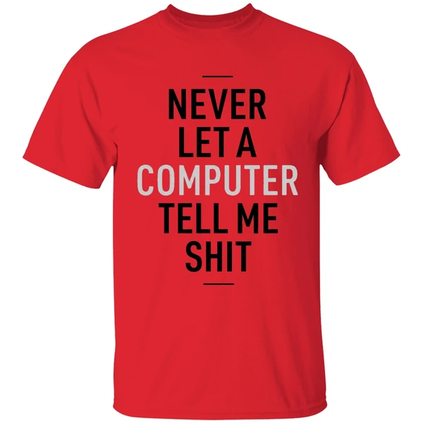 never let a computer tell me shirt shirt red