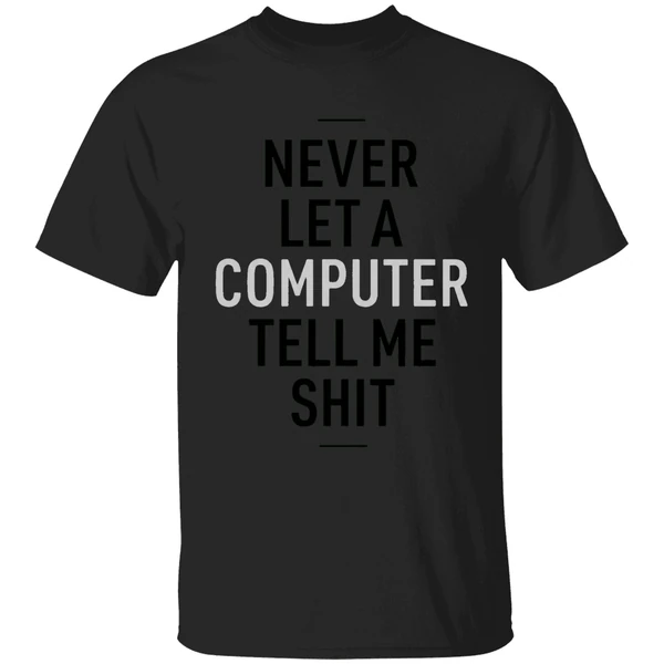 Never Let A Computer Tell Me Shirt Shirt - Image 7