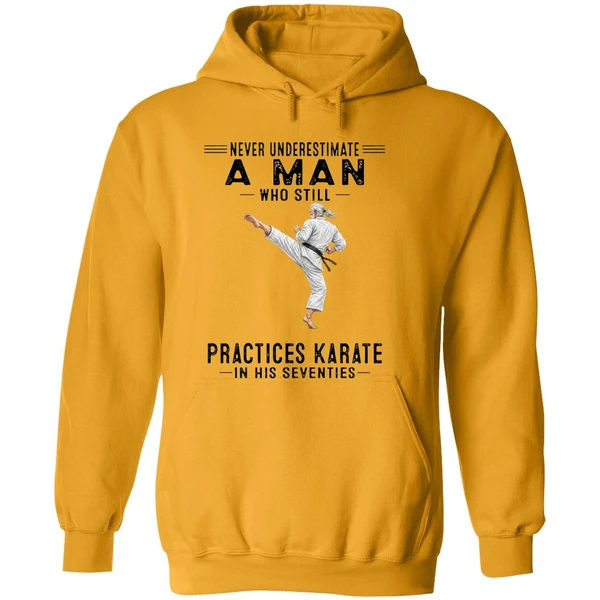 Never Underestimate A Man Who Still Practices Karate In His Seventies Hoodie