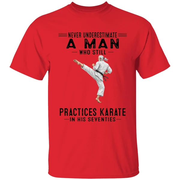 never underestimate a man who still practices karate in his seventies shirt red