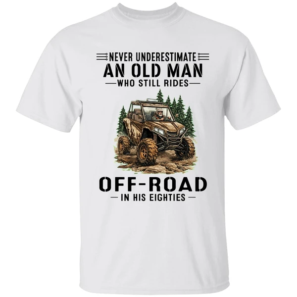Never Underestimate A Man Who Still Rides Off Road In His Eighties Shirt