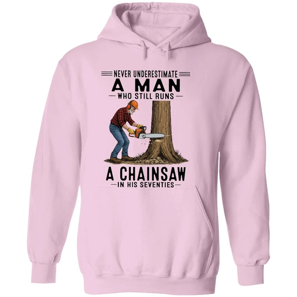 Never Underestimate A Man Who Still Runs A Chainsaw In His Seventies 2026 Hoodie - Image 5