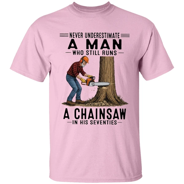 Never Underestimate A Man Who Still Runs A Chainsaw In His Seventies 2026 Shirt - Image 2