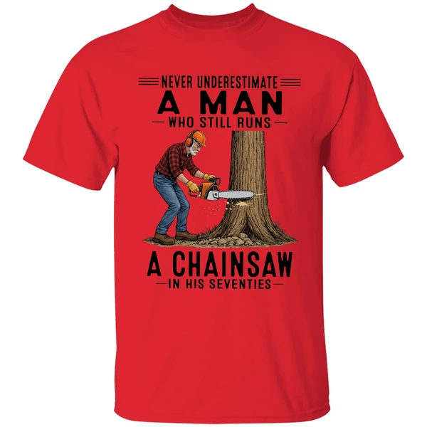 Never Underestimate A Man Who Still Runs A Chainsaw In His Seventies 2026 Shirt - Image 4