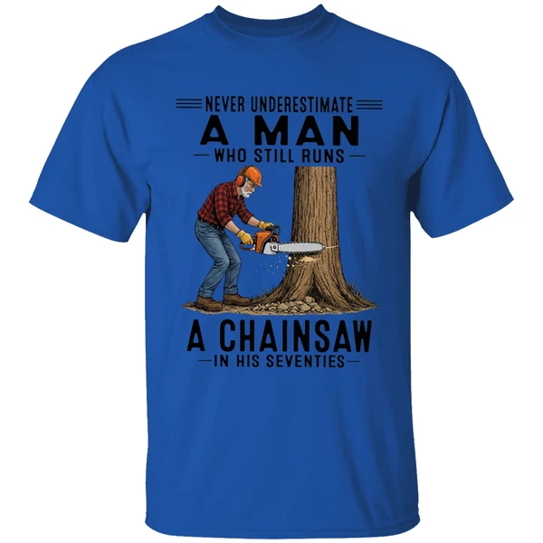 Never Underestimate A Man Who Still Runs A Chainsaw In His Seventies 2026 Shirt - Image 5