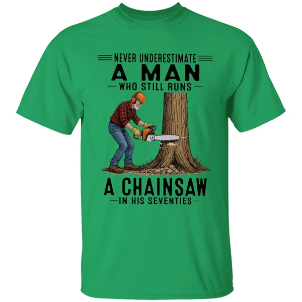Never Underestimate A Man Who Still Runs A Chainsaw In His Seventies 2026 Shirt - Image 8
