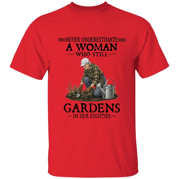 Never Underestimate A Woman Who Still Gardens In Her Eighties Shirt - Image 4