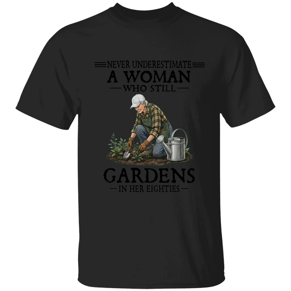 Never Underestimate A Woman Who Still Gardens In Her Eighties Shirt - Image 7