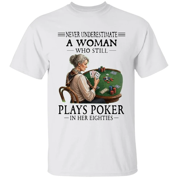Never Underestimate A Woman Who Still Plays Poker In Her Eighties Shirt