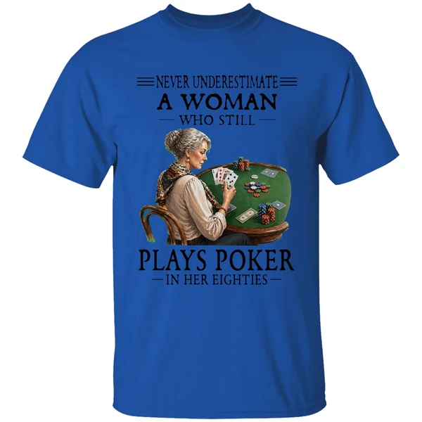 never underestimate a woman who still plays poker in her eighties shirt royalblue