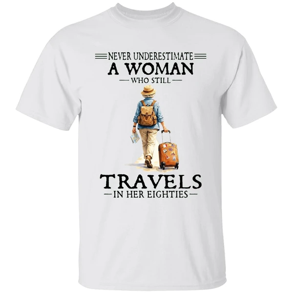 Never Underestimate A Woman Who Still Travels In Her Eighties Shirt