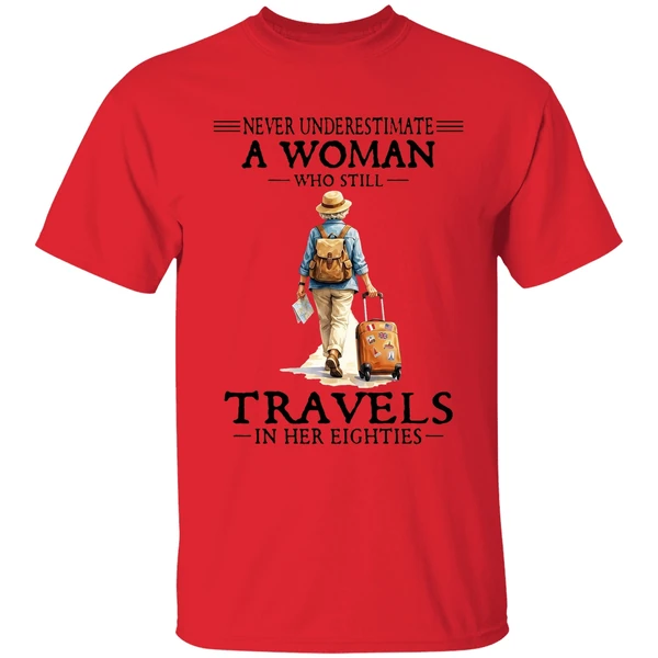 never underestimate a woman who still travels in her eighties shirt red