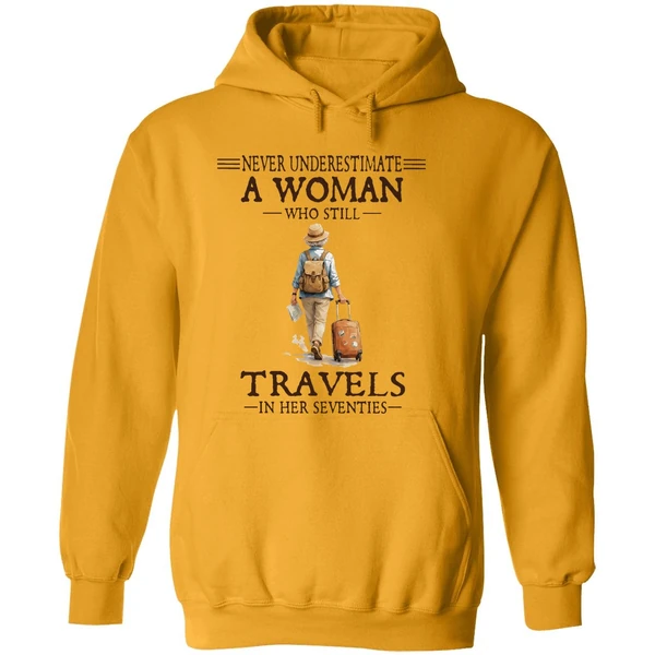 Never Underestimate A Woman Who Still Travels In Her Seventies Hoodie
