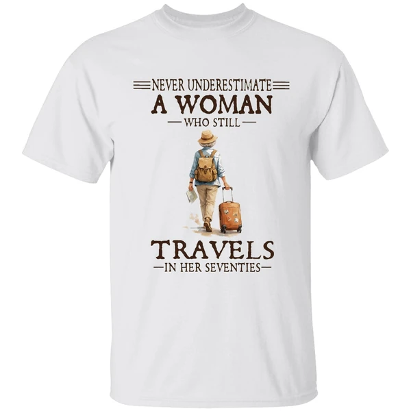 Never Underestimate A Woman Who Still Travels In Her Seventies Shirt